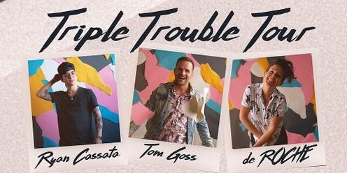 Triple Trouble Tour: Ryan Cassata, Tom Goss & de ROCHE