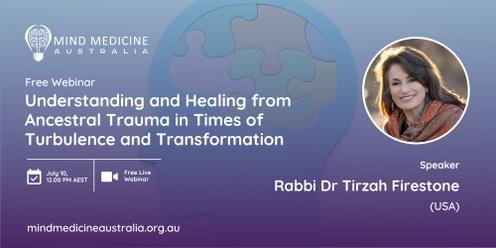 Mind Medicine Australia FREE Webinar - Understanding and Healing from Ancestral Trauma in Times of Turbulence and Transformation with Rabbi Dr Tirzah Firestone (USA)